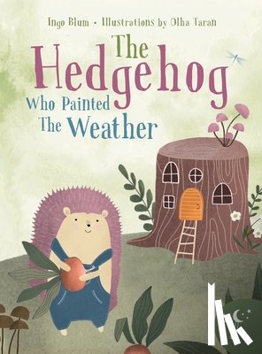 Blum, Ingo - The Hedgehog Who Painted the Weather: A Heartwarming Tale of Magic, Friendship, and Nature