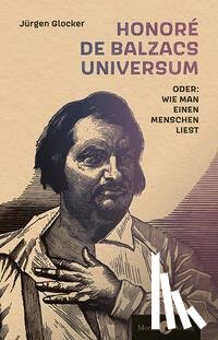 Glocker, Jürgen - Honoré de Balzacs Universum oder: Wie man einen Menschen liest