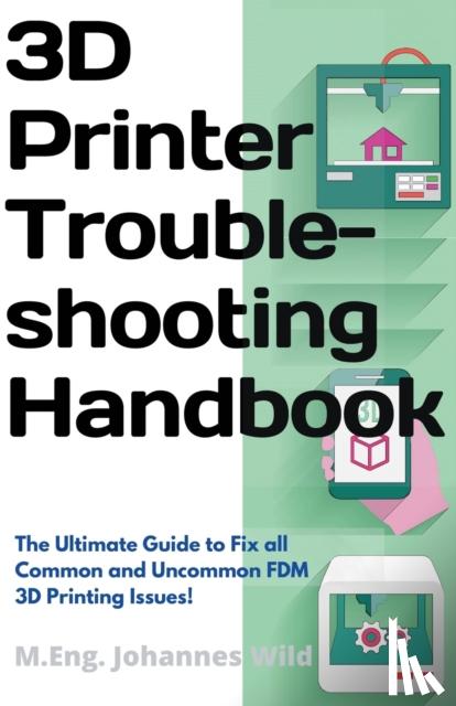 Wild, M Eng Johannes - 3D Printer Troubleshooting Handbook