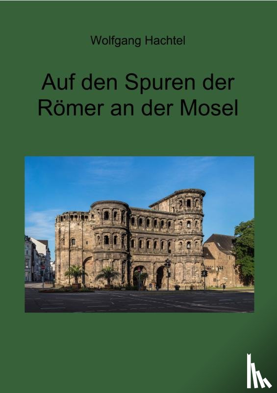 Hachtel, Wolfgang - Auf den Spuren der Römer an der Mosel