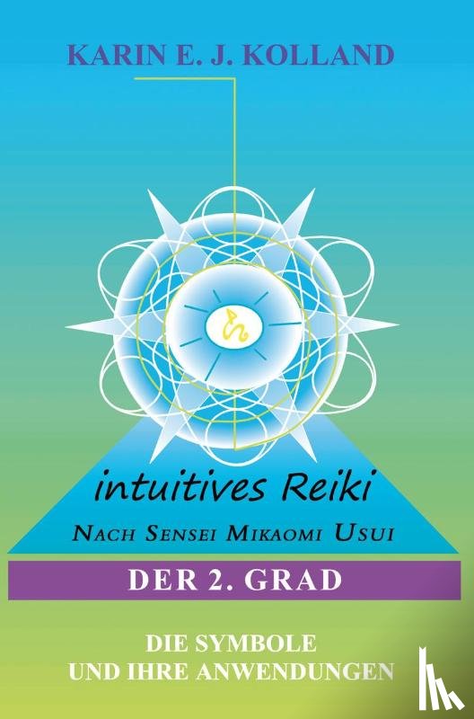 Kolland, Karin E. J. - Intuitives Reiki nach Sensei Mikaomi Usui. Der 2. Grad