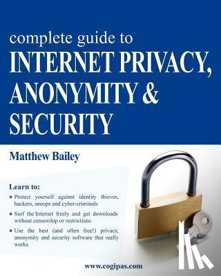 Bailey, Matthew - Complete Guide to Internet Privacy, Anonymity & Security