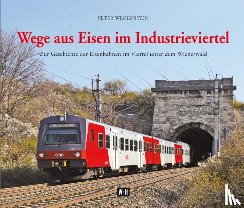 Wegenstein, Peter - Wege aus Eisen im Industrieviertel