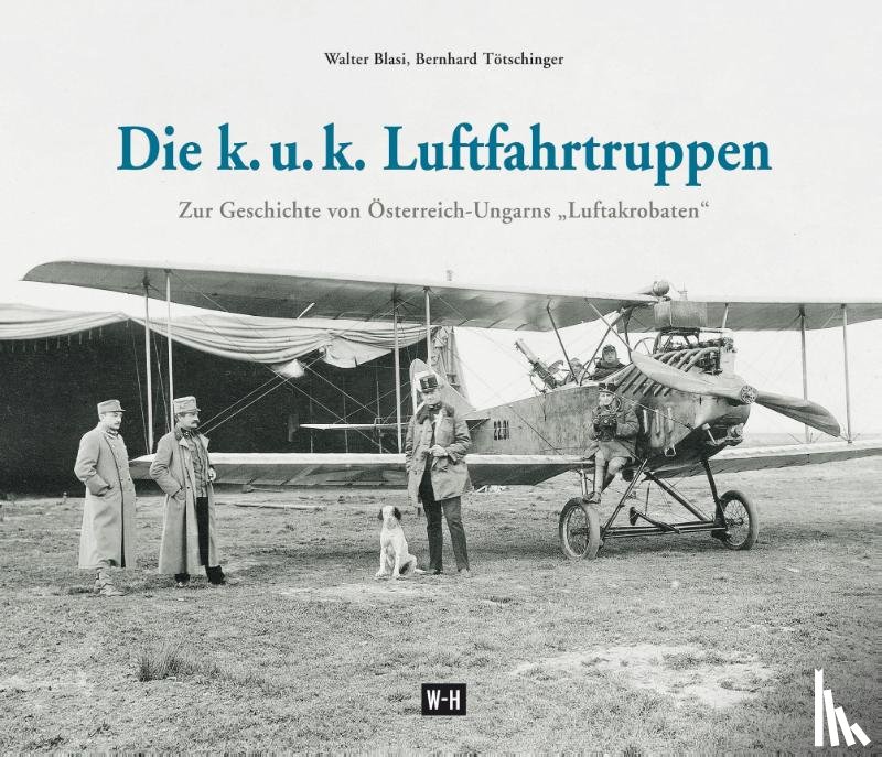 Blasi, Walter, Tötschinger, Bernhard - Die k. u. k. Luftfahrtruppen