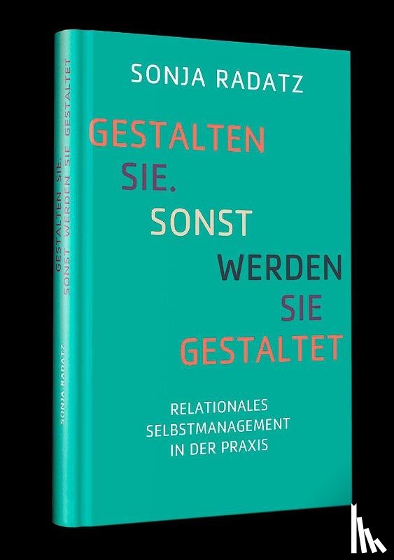 Radatz, Sonja - Gestalten Sie. Sonst werden Sie gestaltet