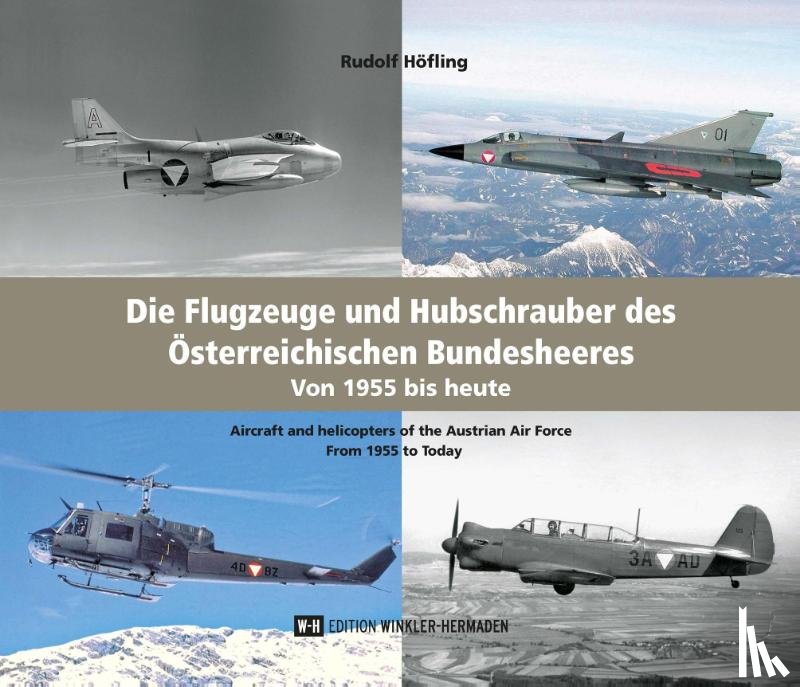 Höfling, Rudolf - Die Flugzeuge und Hubschrauber des Österreichischen Bundesheeres. Airplanes and Helicopters of the Austrian Armed Forces