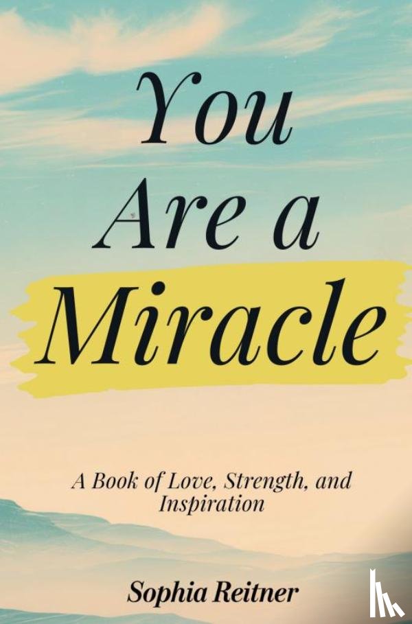 Reitner, Sophia - You Are a Miracle: A Book of Love, Strength, and Inspiration