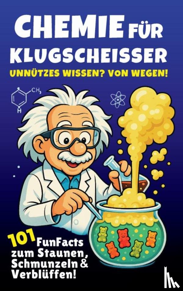 Nagel, Mag. Nicole - Chemie für Klugscheißer – Unnützes Wissen? Von wegen! 101 FunFacts zum Staunen, Schmunzeln & Verblüffen. Chemiewissen in spannenden Geschichten.