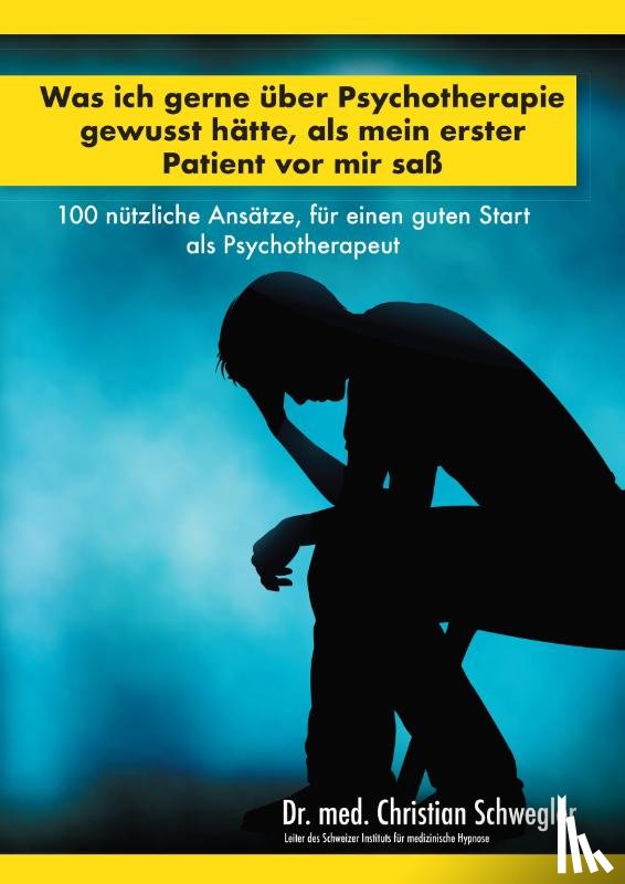 Schwegler, Christian - Was ich gerne über Psychotherapie gewusst hätte, als mein erster Patient vor mir saß
