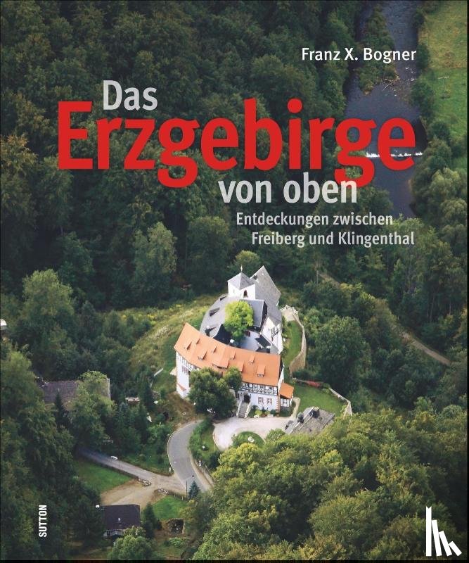 Bogner, Franz X. - Das Erzgebirge von oben