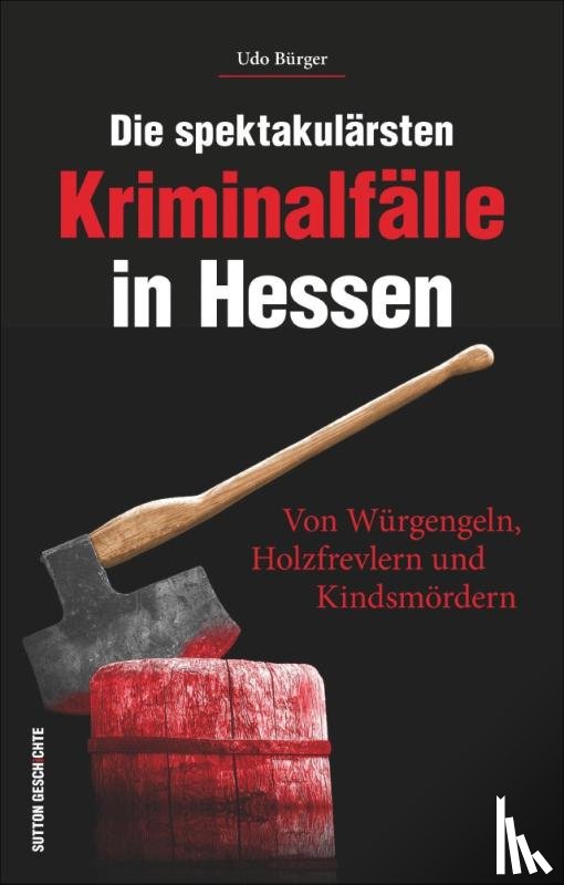 Bürger, Udo - Die spektakulärsten Kriminalfälle in Hessen