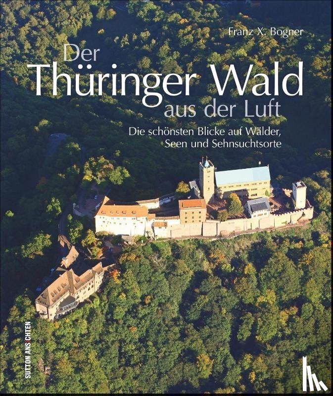 Bogner, Franz X. - Der Thüringer Wald aus der Luft