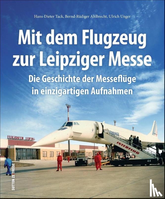 Tack, Hans-Dieter, Ahlbrecht, Bernd-Rüdiger, Unger, Ulrich - Mit dem Flugzeug zur Leipziger Messe