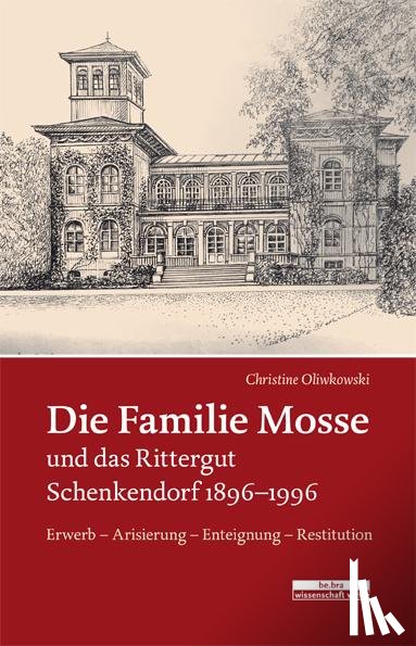 Oliwkowski, Christine - Die Familie Mosse und das Rittergut Schenkendorf 1896-1996
