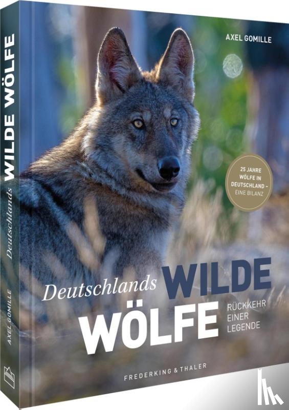 Gomille, Axel - Bildband Wölfe - Begegnungen in freier Wildbahn: Deutschlands wilde Wölfe kehren zurück - Ein einmaliges Erlebnis von Wildnis und Natur mit 190 außergewöhnlichen Fotos