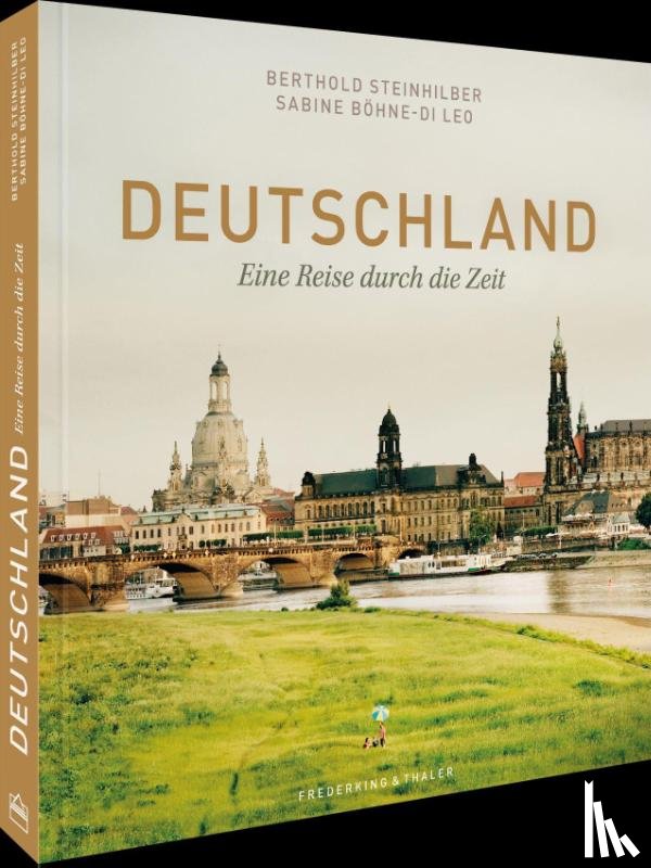Sabine Böhne, Steinhilber, Berthold - Bildband: Deutschland. Eine Reise durch die Zeit. Herrscher, Denker und Künstler sowie Landschaften, Orte und wichtige Stationen der deutschen Geschichte.