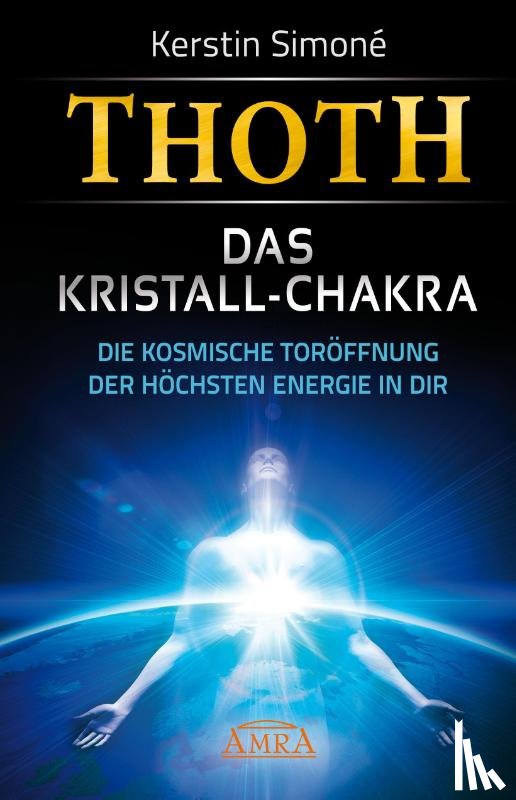 Simoné, Kerstin - Thoth: Das Kristall-Chakra. Die kosmische Toröffnung der höchsten Energie in dir