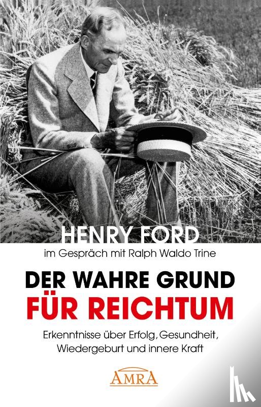 Ford, Henry, Trine, Ralph Waldo, Braden, Charles S. - Der wahre Grund für Reichtum [mit Fotos]