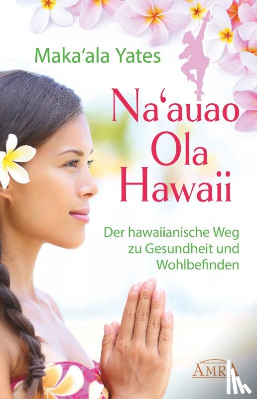 Yates, Maka'ala - NA'AUAO OLA HAWAII - der hawaiianische Weg zu Gesundheit und Wohlbefinden