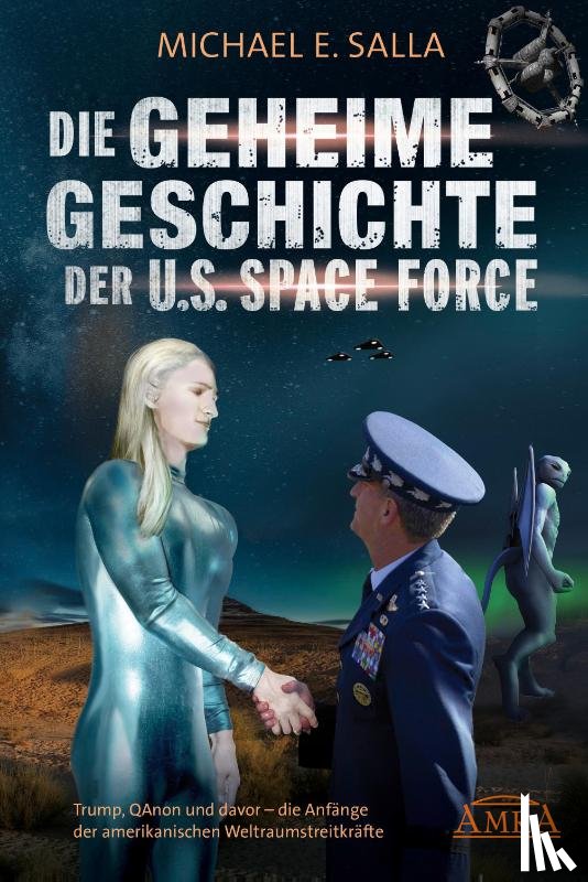 Salla, Michael E. - DIE GEHEIME GESCHICHTE DER U.S. SPACE FORCE: Trump, QAnon und davor - die Anfänge der amerikanischen Weltraumstreitkräfte