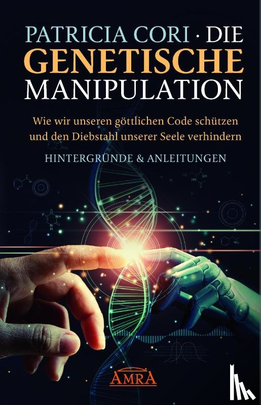 Cori, Patricia - Die Genetische Manipulation: Wie wir unseren göttlichen Code schützen und den Diebstahl unserer Seele verhindern