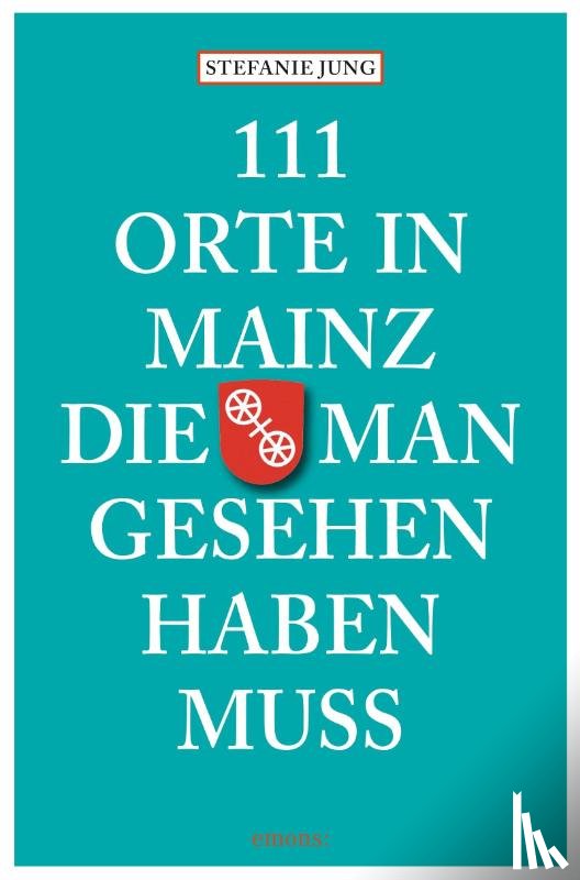 Jung, Stefanie - 111 Orte in Mainz die man gesehen haben muss