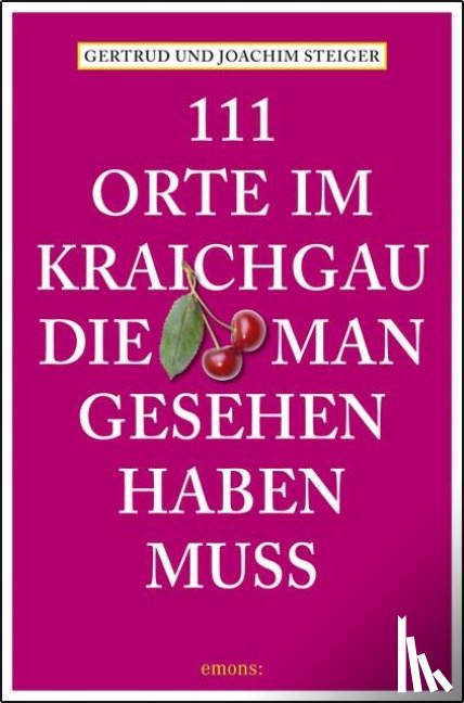Steiger, Joachim, Steiger, Gertrud - 111 Orte im Kraichgau, die man gesehen haben muss