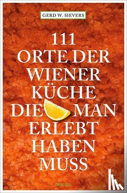 Sievers, Gerd Wolfgang - 111 Orte der Wiener Küche, die man gesehen haben muss