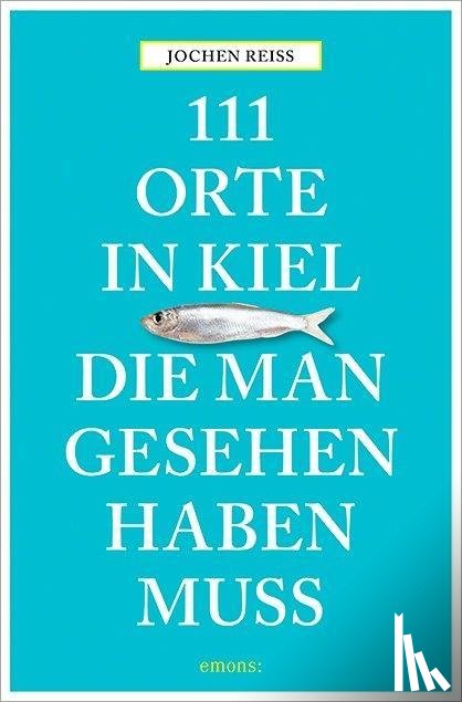 Reiss, Jochen - 111 Orte in Kiel, die man gesehen haben muss