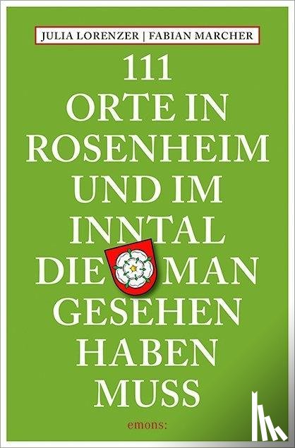 Lorenzer, Julia, Marcher, Fabian - 111 Orte in Rosenheim und im Inntal, die man gesehen haben muss