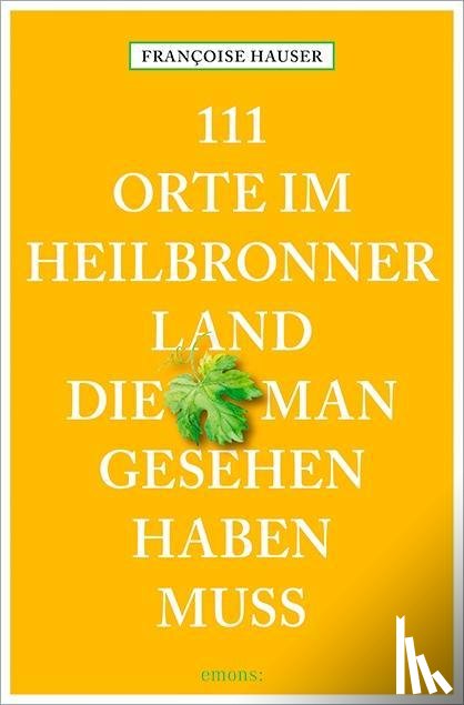 Hauser, Françoise - 111 Orte im Heilbronner Land, die man gesehen haben muss