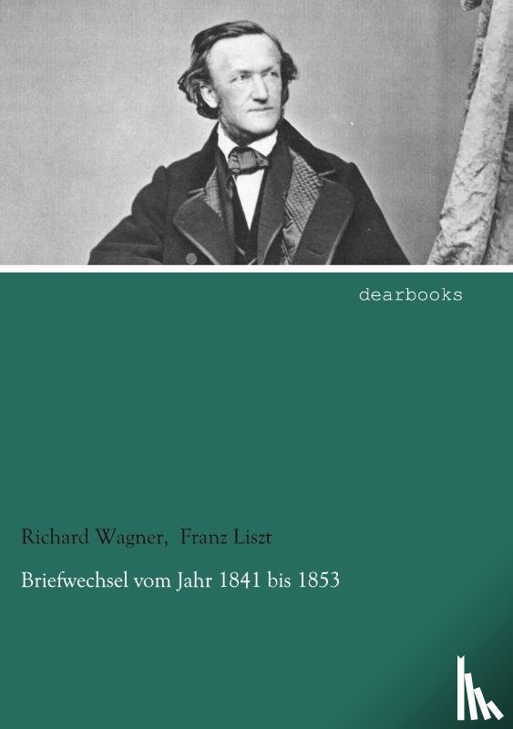 Wagner, Richard, Liszt, Franz - Briefwechsel vom Jahr 1841 bis 1853