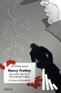Zymny, Jan Philipp - Henry Frottey - Sein erster Fall: Teil 2 - Das Ende der Trilogie
