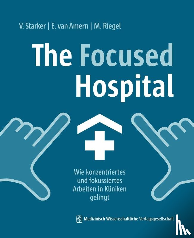 Starker, Vera, Amern, Elsa van, Riegel, Maike - The Focused Hospital