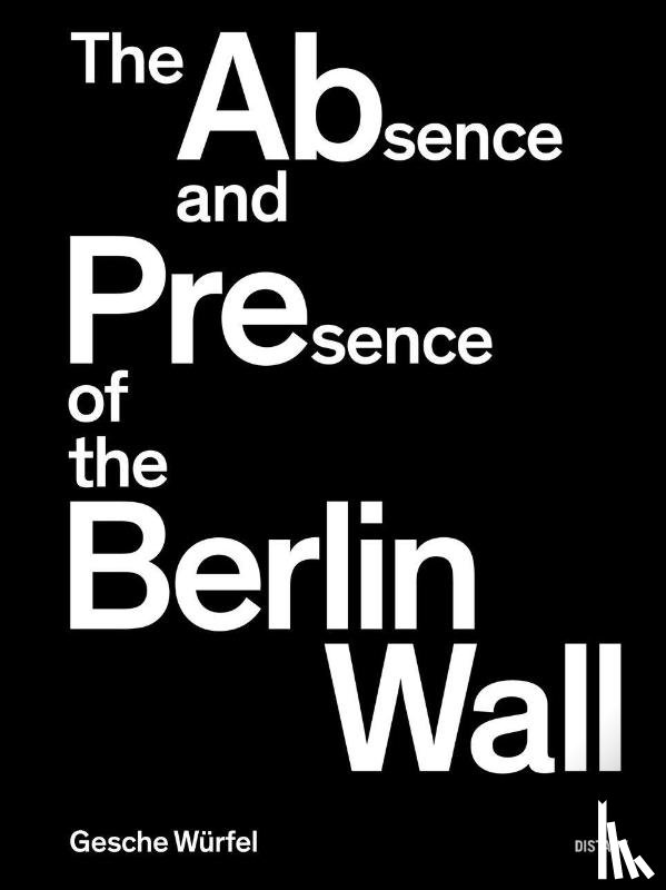 Würfel, Gesche - The Absence and Presence of the Berlin Wall
