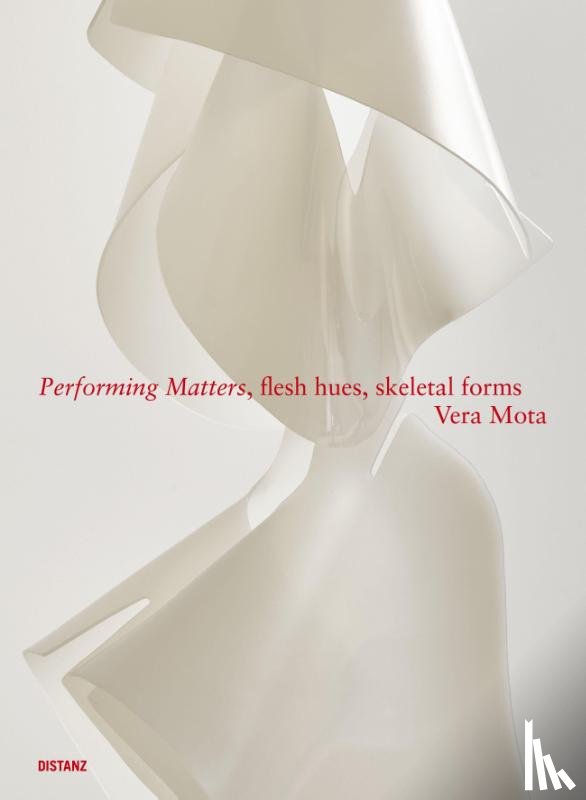 Mota, Vera - Performing Matters, flesh hues, skeletal forms
