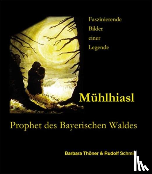 Thöner, Barbara - Mühlhiasl - Prophet des Bayerischen Waldes