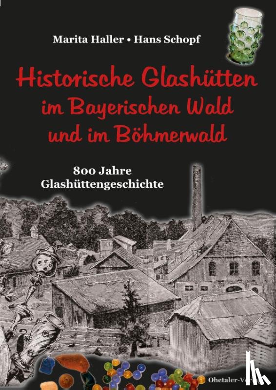 Haller, Marita, Schopf, Hans - Historische Glashütten im Bayerischen Wald und im Böhmerwald