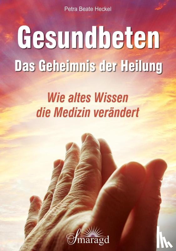 Heckel, Petra Beate - Gesundbeten - Das Geheimnis der Heilung