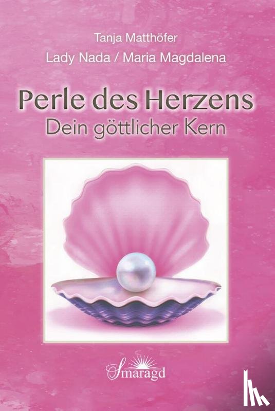 Matthöfer, Tanja - Lady Nada / Maria Magdalena: Perle des Herzens - Dein göttlicher Kern
