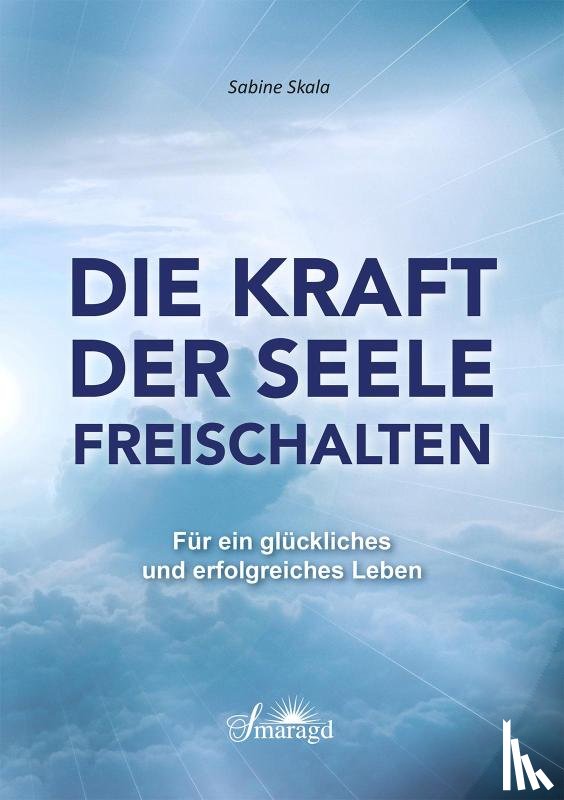 Skala, Sabine - Die Kraft der Seele freischalten