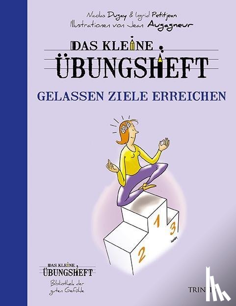 Dugay, Nicolas, Petitjean, Ingrid - Das kleine Übungsheft - Gelassen Ziele erreichen (Bibliothek der guten Gefühle)