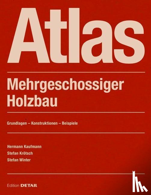 Kaufmann, Hermann, Krotsch, Stefan, Winter, Stefan - Atlas Mehrgeschossiger Holzbau