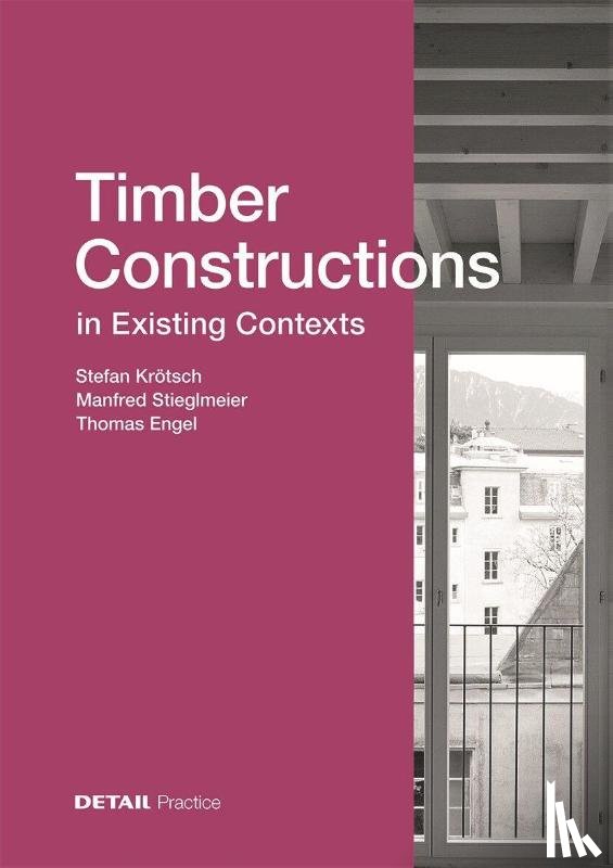 Krotsch, Stefan, Stieglmeier, Manfred, Engel, Thomas - Timber Constructions in Existing Contexts
