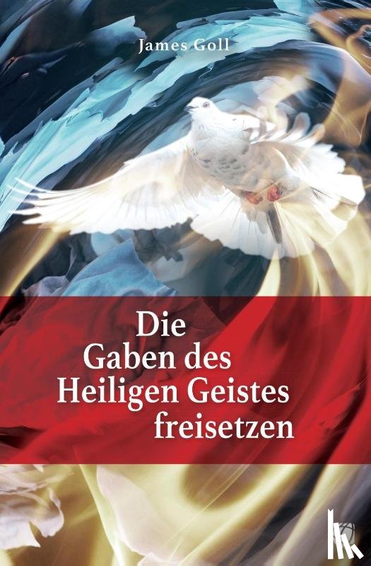 Goll, James - Die Gaben des Heiligen Geistes freisetzen