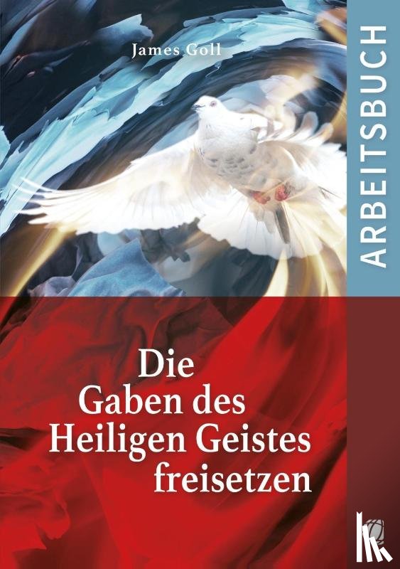 Goll, James - Die Gaben des Heiligen Geistes freisetzen (Arbeitsbuch)