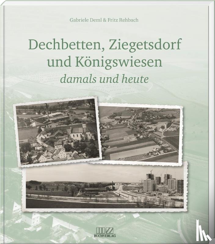 Rehbach, Fritz, Deml, Gabriele - Dechbetten, Ziegetsdorf und Königswiesen
