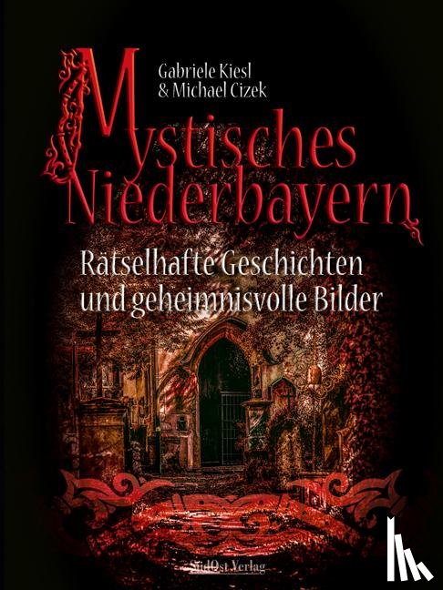 Kiesl, Gabriele, Cizek, Michael - Mystisches Niederbayern