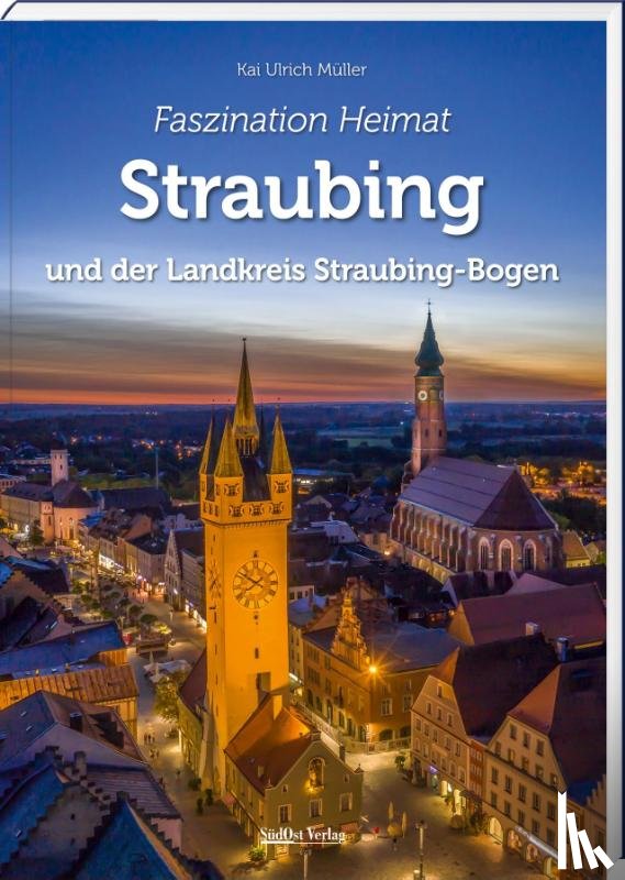 Müller, Kai Ulrich - Faszination Heimat - Straubing