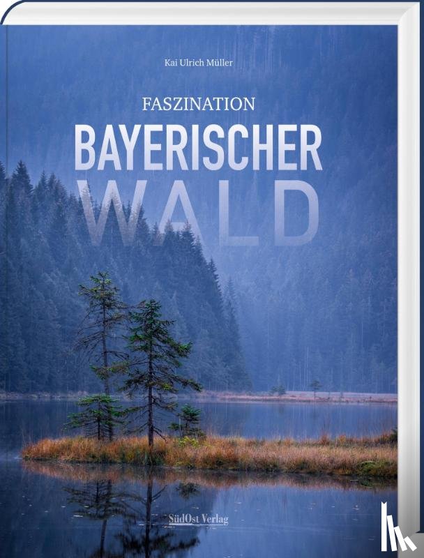 Müller, Kai Ulrich - Faszination Bayerischer Wald